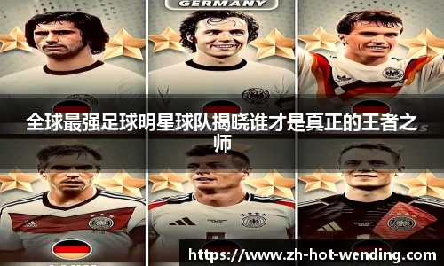 全球最强足球明星球队揭晓谁才是真正的王者之师